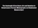 [PDF Download] The Gualenghi d'Este Hours: Art and Devotion in Renaissance Ferrara (Monographs