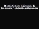A Tradition That Has No Name: Nurturing the Development of People Families and Communities