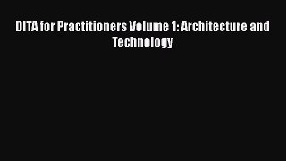 DITA for Practitioners Volume 1: Architecture and Technology  PDF Download