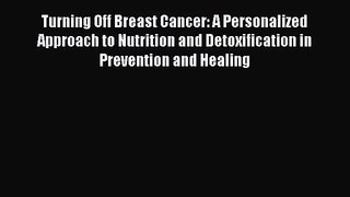 Turning Off Breast Cancer: A Personalized Approach to Nutrition and Detoxification in Prevention