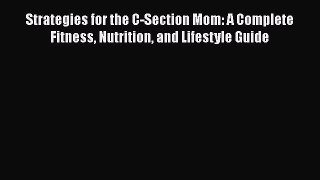 Strategies for the C-Section Mom: A Complete Fitness Nutrition and Lifestyle Guide  Free Books