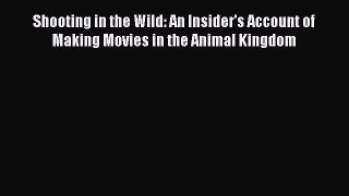 (PDF Download) Shooting in the Wild: An Insider's Account of Making Movies in the Animal Kingdom