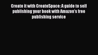Create it with CreateSpace: A guide to self publishing your book with Amazon's free publishing
