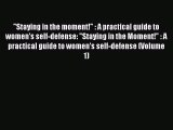 Staying in the moment! : A practical guide to women's self-defense: Staying in the Moment!