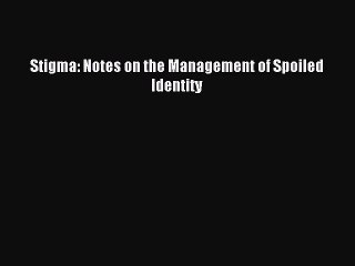(PDF Download) Stigma: Notes on the Management of Spoiled Identity PDF