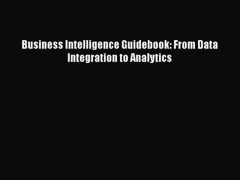 [PDF Download] Business Intelligence Guidebook: From Data Integration to Analytics [Download]