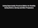 Eating Expectantly: Practical Advice for Healthy Eating Before During and After Pregnancy Read