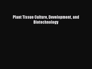 [PDF Download] Plant Tissue Culture Development and Biotechnology [PDF] Online