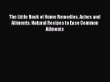 The Little Book of Home Remedies Aches and Ailments: Natural Recipes to Ease Common Ailments