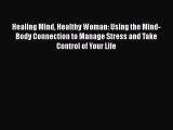Healing Mind Healthy Woman: Using the Mind-Body Connection to Manage Stress and Take Control