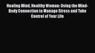 Healing Mind Healthy Woman: Using the Mind-Body Connection to Manage Stress and Take Control