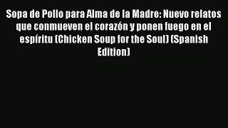 Sopa de Pollo para Alma de la Madre: Nuevo relatos que conmueven el corazón y ponen fuego en