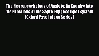PDF Download The Neuropsychology of Anxiety: An Enquiry into the Functions of the Septo-Hippocampal