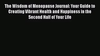 The Wisdom of Menopause Journal: Your Guide to Creating Vibrant Health and Happiness in the