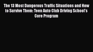 The 13 Most Dangerous Traffic Situations and How to Survive Them: Teen Auto Club Driving School's