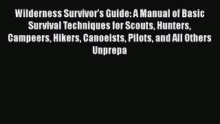 Wilderness Survivor's Guide: A Manual of Basic Survival Techniques for Scouts Hunters Campeers