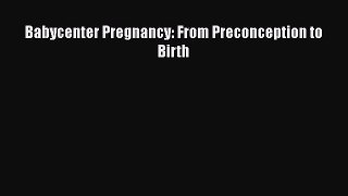 Babycenter Pregnancy: From Preconception to Birth  Read Online Book