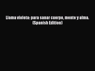 [PDF Download] Llama violeta: para sanar cuerpo mente y alma. (Spanish Edition) [Download]