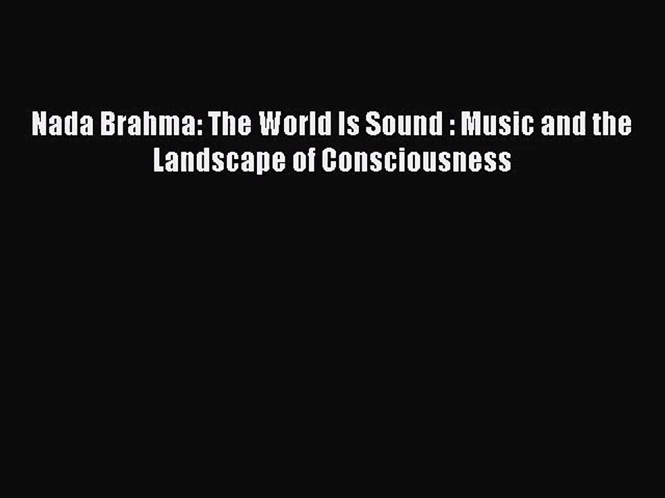 [PDF Download] Nada Brahma: The World Is Sound : Music and the Landscape of Consciousness [Read]