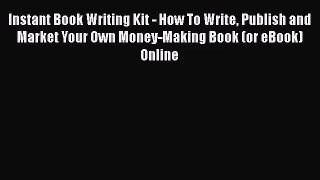 Instant Book Writing Kit - How To Write Publish and Market Your Own Money-Making Book (or eBook)