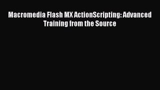 Macromedia Flash MX ActionScripting: Advanced Training from the Source  Free Books