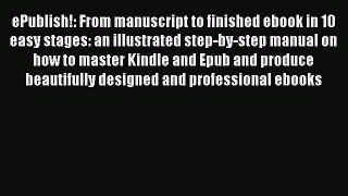 ePublish!: From manuscript to finished ebook in 10 easy stages: an illustrated step-by-step
