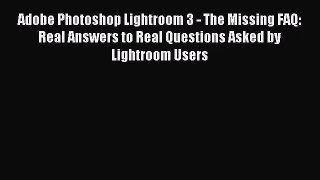 (PDF Download) Adobe Photoshop Lightroom 3 - The Missing FAQ: Real Answers to Real Questions