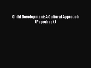 [PDF Download] Child Development: A Cultural Approach (Paperback) [Download] Full Ebook