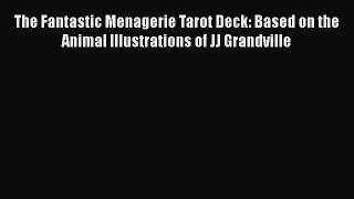 [PDF Download] The Fantastic Menagerie Tarot Deck: Based on the Animal Illustrations of JJ