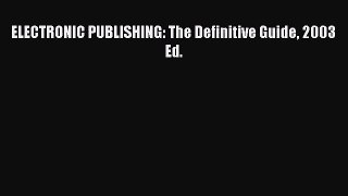 ELECTRONIC PUBLISHING: The Definitive Guide 2003 Ed.  Free Books