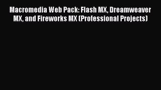 Macromedia Web Pack: Flash MX Dreamweaver MX and Fireworks MX (Professional Projects) Read