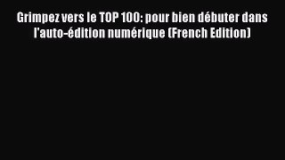 Grimpez vers le TOP 100: pour bien débuter dans l'auto-édition numérique (French Edition)