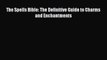 [PDF Download] The Spells Bible: The Definitive Guide to Charms and Enchantments [Download]