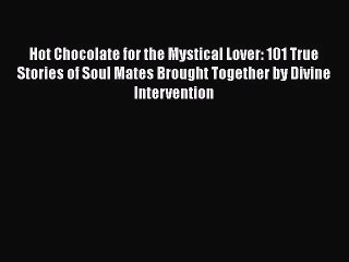 [PDF Download] Hot Chocolate for the Mystical Lover: 101 True Stories of Soul Mates Brought