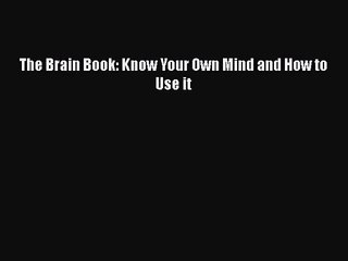 [PDF Download] The Brain Book: Know Your Own Mind and How to Use it [Read] Online