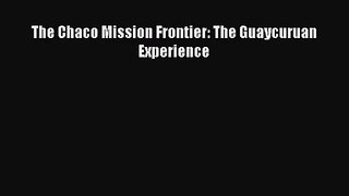 [PDF Download] The Chaco Mission Frontier: The Guaycuruan Experience [Download] Full Ebook