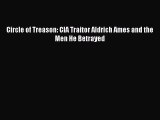 (PDF Download) Circle of Treason: CIA Traitor Aldrich Ames and the Men He Betrayed PDF