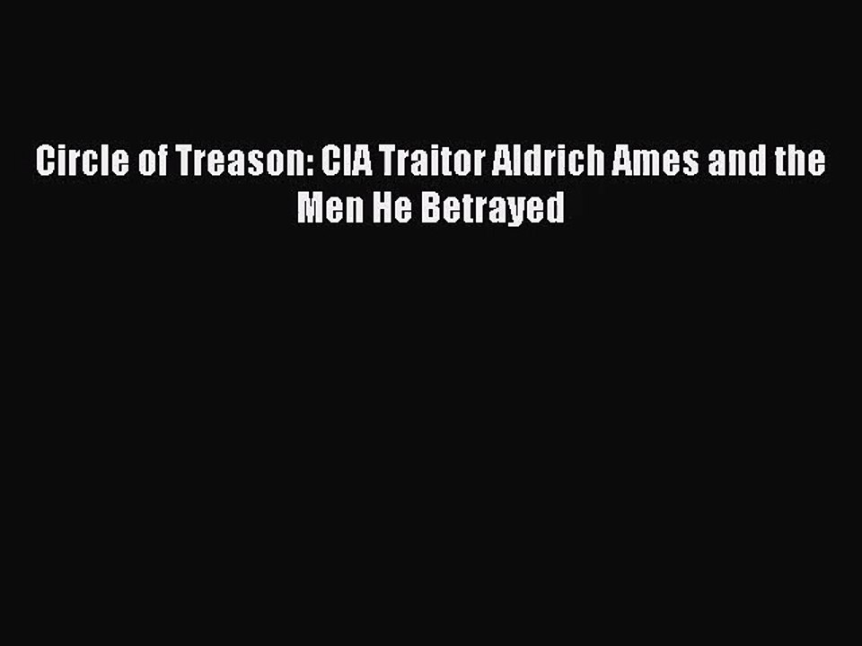 (PDF Download) Circle of Treason: CIA Traitor Aldrich Ames and the Men He Betrayed PDF