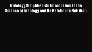 Iridology Simplified: An Introduction to the Science of Iridology and Its Relation to Nutrition