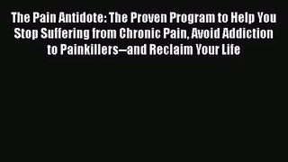 The Pain Antidote: The Proven Program to Help You Stop Suffering from Chronic Pain Avoid Addiction