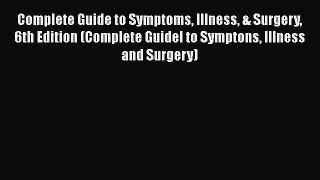 Complete Guide to Symptoms Illness & Surgery 6th Edition (Complete Guidel to Symptons Illness