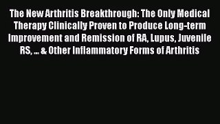 The New Arthritis Breakthrough: The Only Medical Therapy Clinically Proven to Produce Long-term