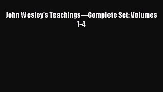 [PDF Download] John Wesley's Teachings---Complete Set: Volumes 1-4 [PDF] Online