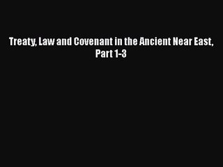 [PDF Download] Treaty Law and Covenant in the Ancient Near East Part 1-3 [Read] Full Ebook