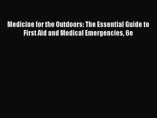 Medicine for the Outdoors: The Essential Guide to First Aid and Medical Emergencies 6e  Read