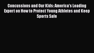 Concussions and Our Kids: America's Leading Expert on How to Protect Young Athletes and Keep