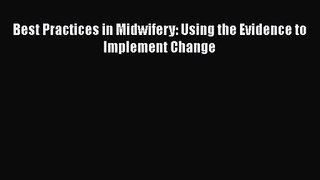 Best Practices in Midwifery: Using the Evidence to Implement Change  Free Books