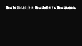 [PDF Download] How to Do Leaflets Newsletters & Newspapers [Download] Online