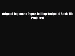 (PDF Download) Origami Japanese Paper-folding: (Origami Book 50 Projects] PDF