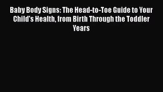 Baby Body Signs: The Head-to-Toe Guide to Your Child's Health from Birth Through the Toddler